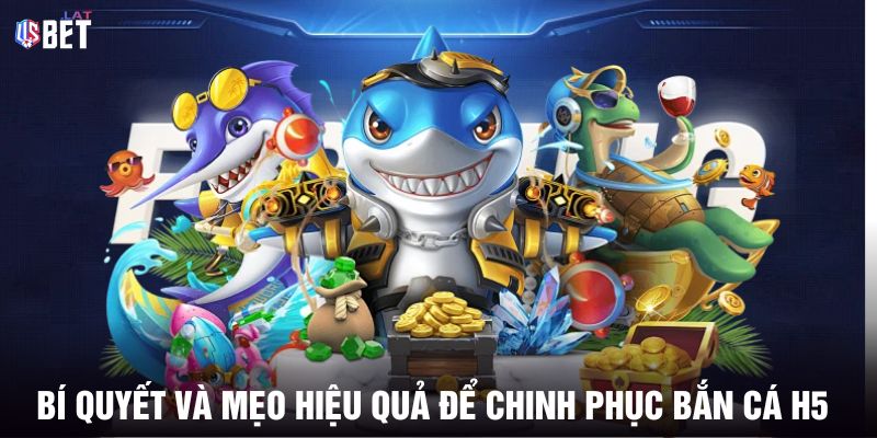 Bí quyết và mẹo hiệu quả để chinh phục bắn cá H5