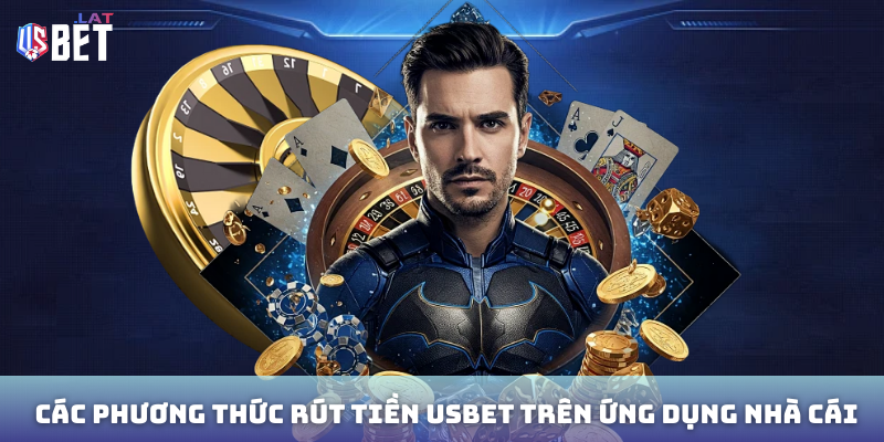 Cac phuong thuc rut tien Usbet tren ung dung nha cai