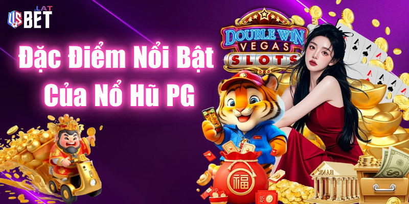 Đặc điểm nổi bật của trò chơi nổ hũ PG