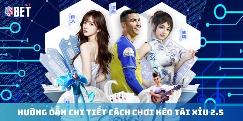 Hướng dẫn chi tiết cách chơi kèo tài xỉu 2.5