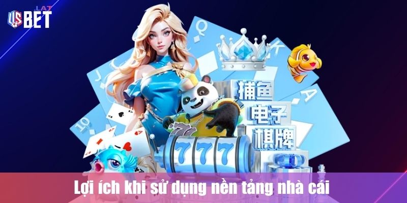 Loi ich khi su dung nen tang nha cai