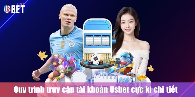 Quy trinh truy cap tai khoan Usbet cuc ki chi tiet