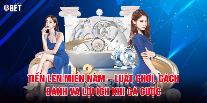Tiến Lên Miền Nam – Luật Chơi, Cách Đánh Và Lợi Ích Khi Cá Cược