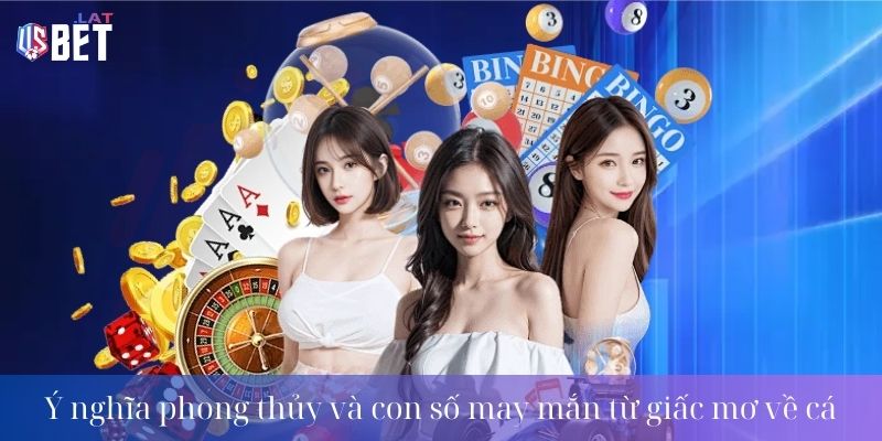 Ý nghĩa phong thủy và con số may mắn từ giấc mơ thấy cá